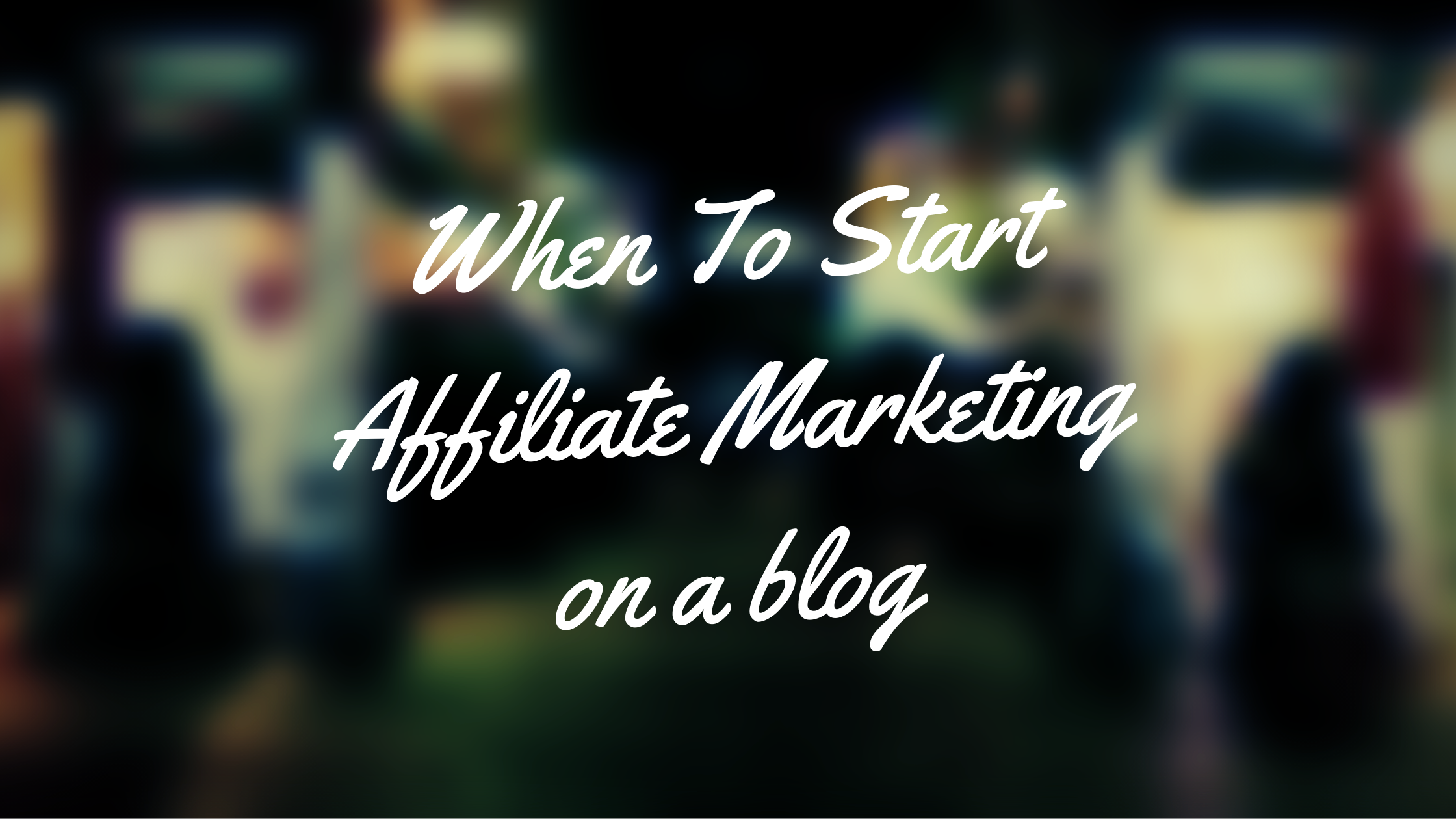When To Start Affiliate Marketing On a Blog (Best Time)