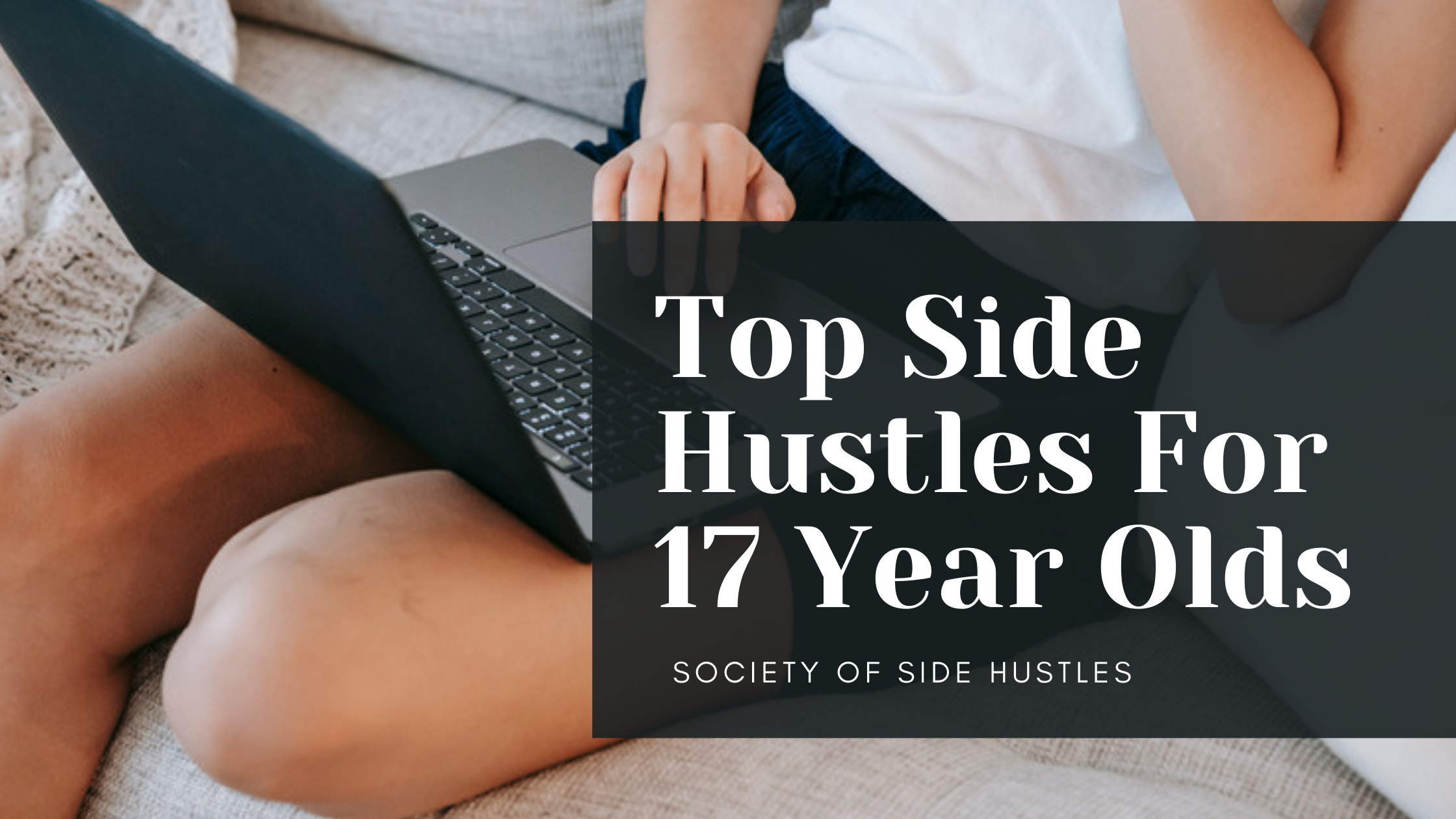 Best Side Hustles For 17 Year Olds (Best)