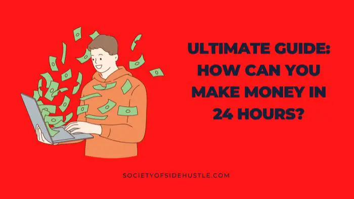 Ultimate Guide: How Can You Make Money In 24 Hours?