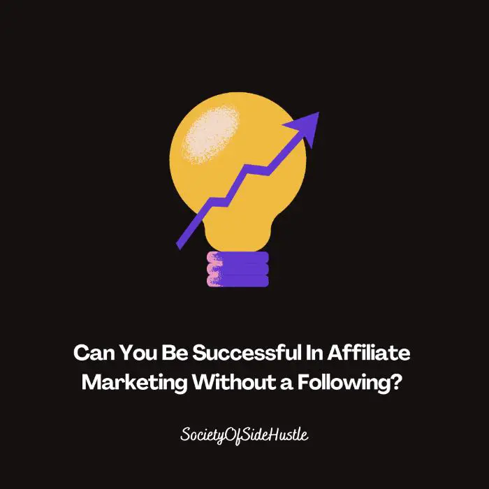 Can You Be Successful In Affiliate Marketing Without a Following?